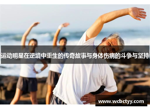 运动明星在逆境中重生的传奇故事与身体伤病的斗争与坚持